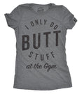I Only Do Butt Stuff At The Gym Women's T Shirt
