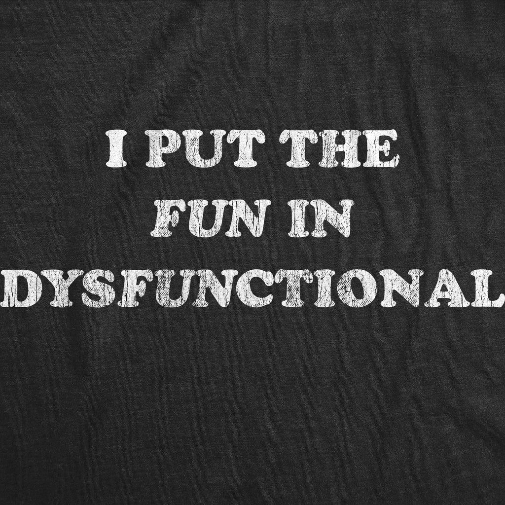 I Put The Fun In Dysfunctional Men's T Shirt