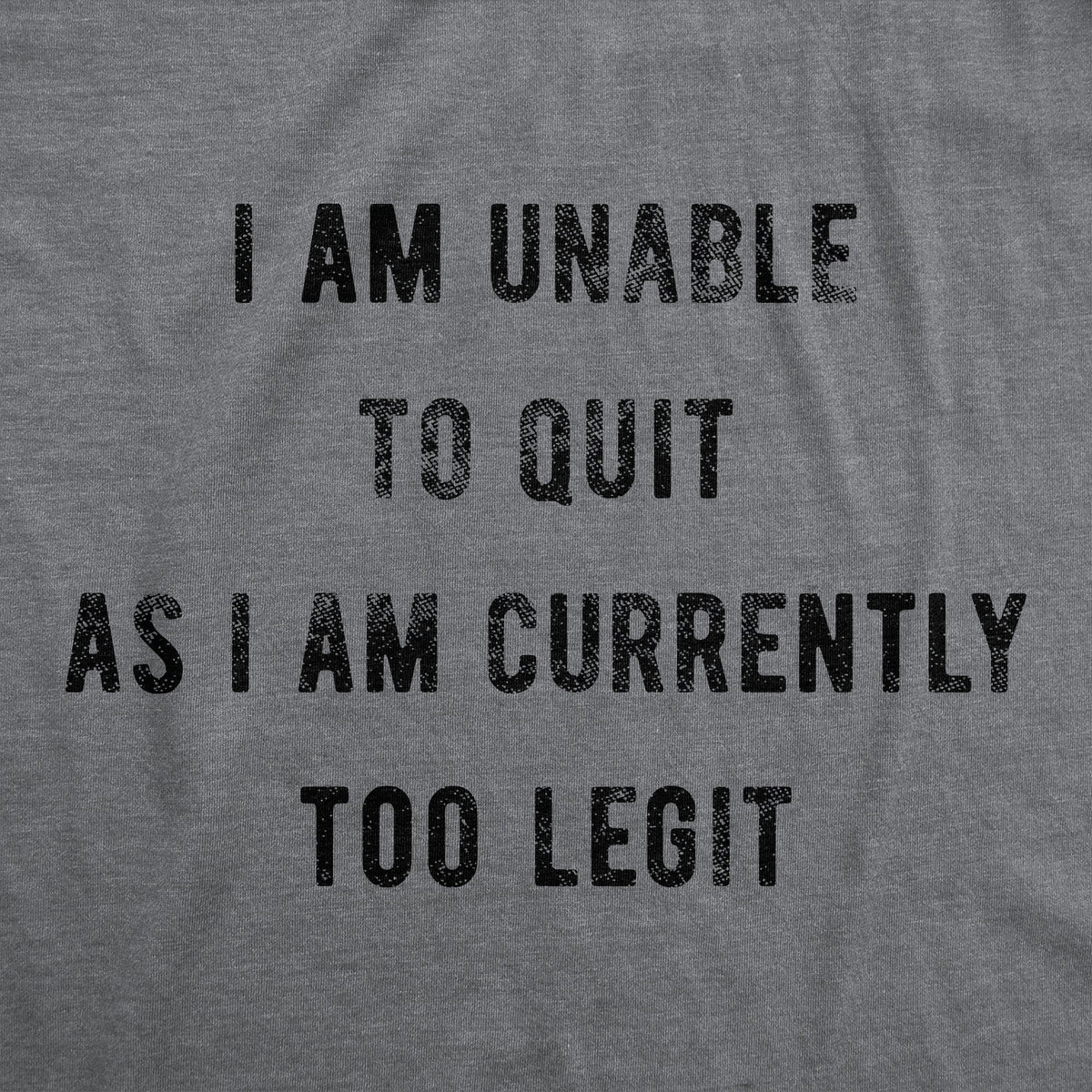 I Am Unable To Quit As I Am Currently Too Legit Men's T Shirt