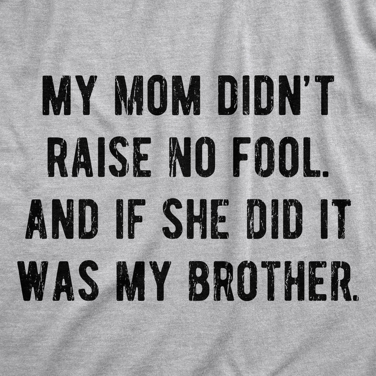 My Mom Didn't Raise No Fool And If She Did It Was My Brother Men's T Shirt