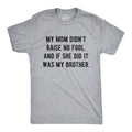 My Mom Didn't Raise No Fool And If She Did It Was My Brother Men's T Shirt