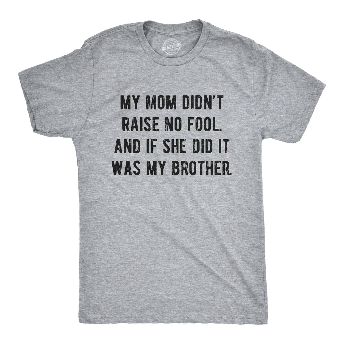 My Mom Didn't Raise No Fool And If She Did It Was My Brother Men's T Shirt