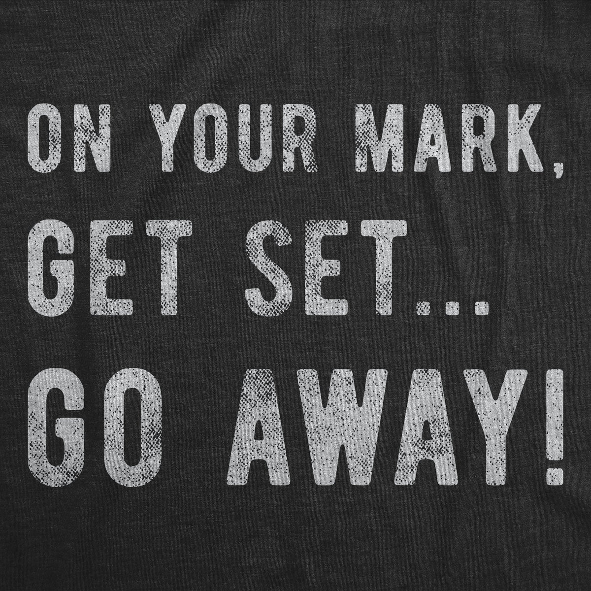 On Your Mark Get Set Go Away Women's T Shirt