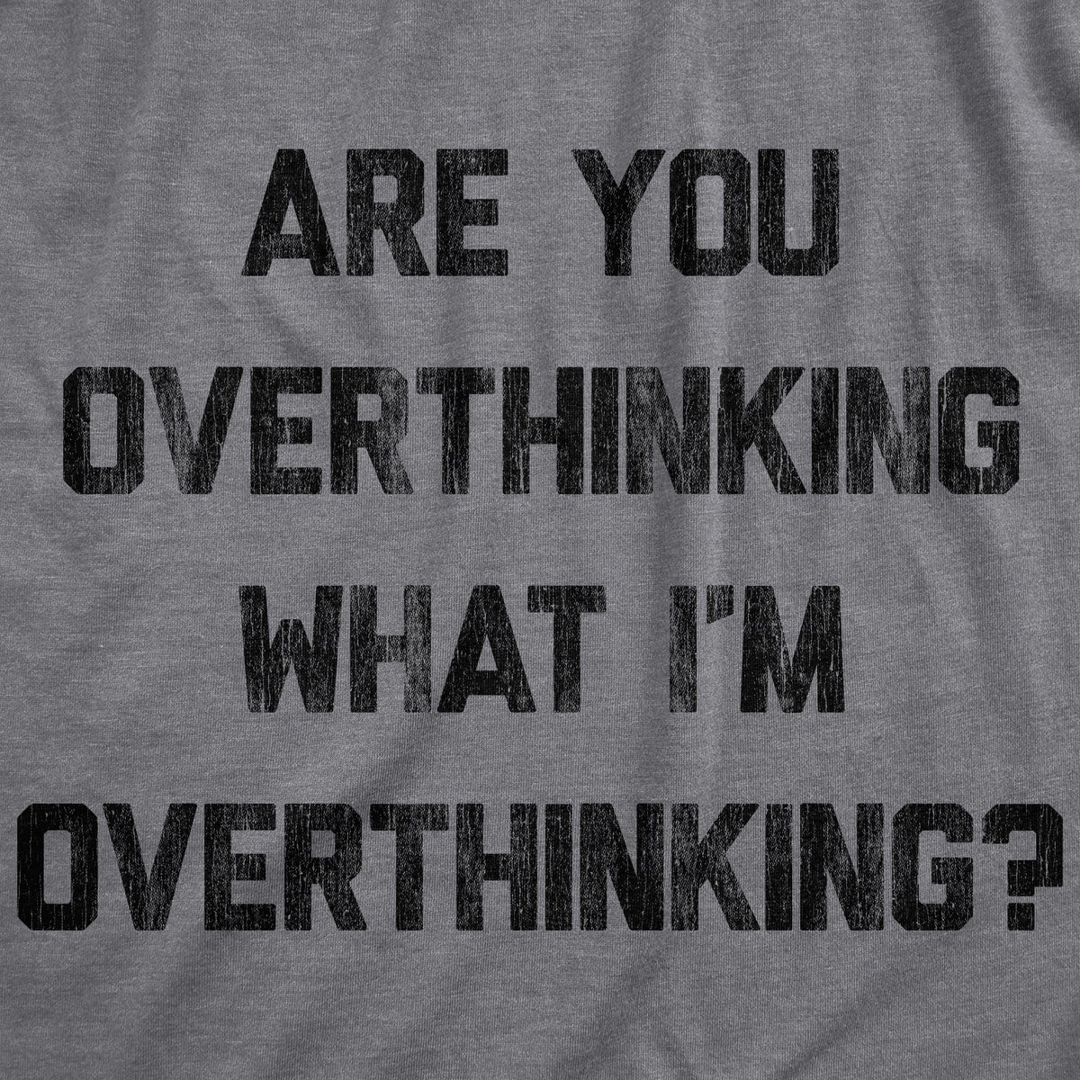Are You Overthinking What I'm Overthinking Men's T Shirt