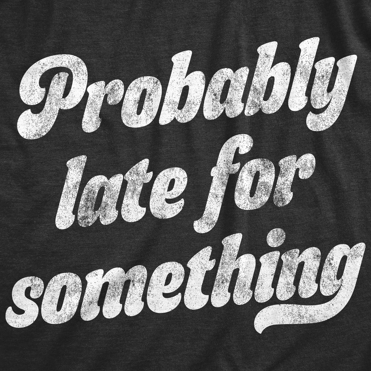 Probably Late For Something Men's T Shirt