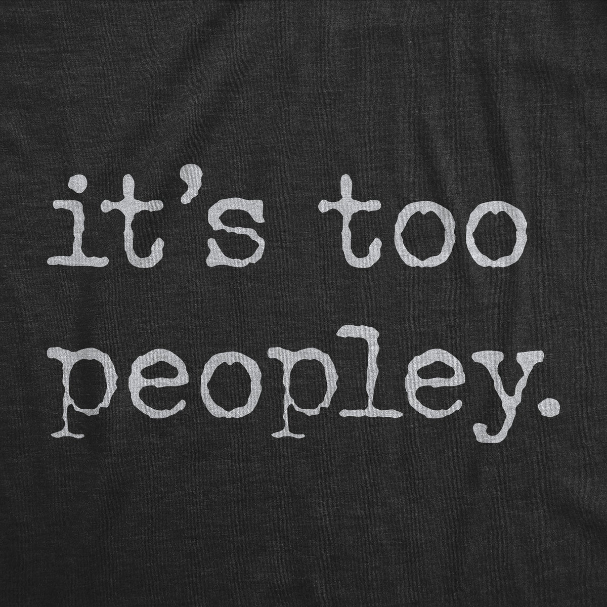 Its Too Peopley Women's T Shirt