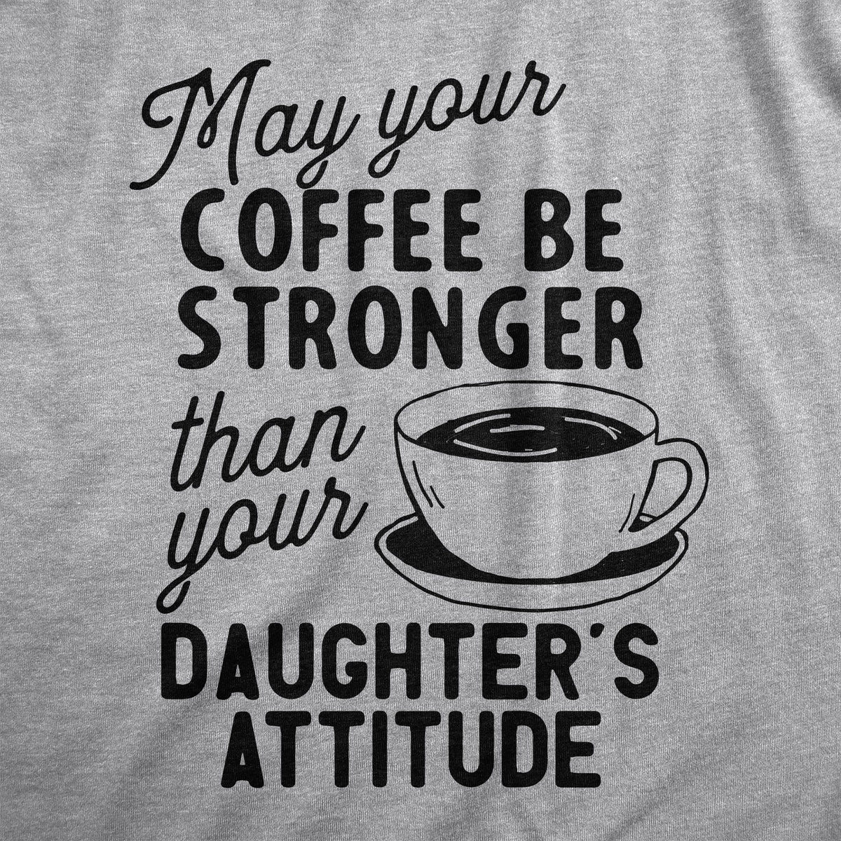 Coffee Stronger Than Your Daughter's Attitude Women's T Shirt