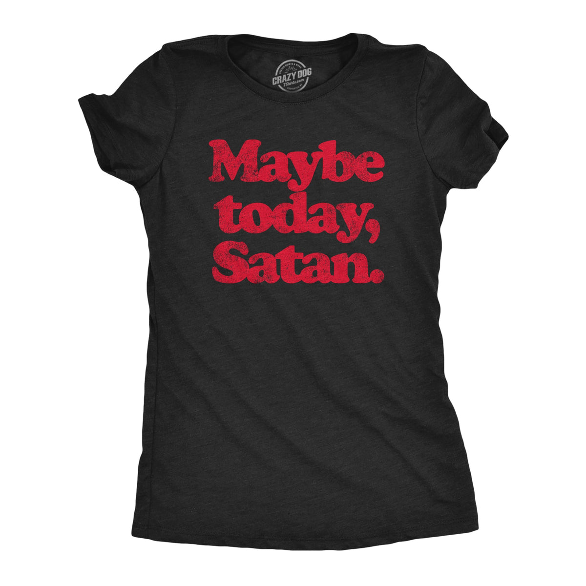 Maybe Today Satan Women's T Shirt