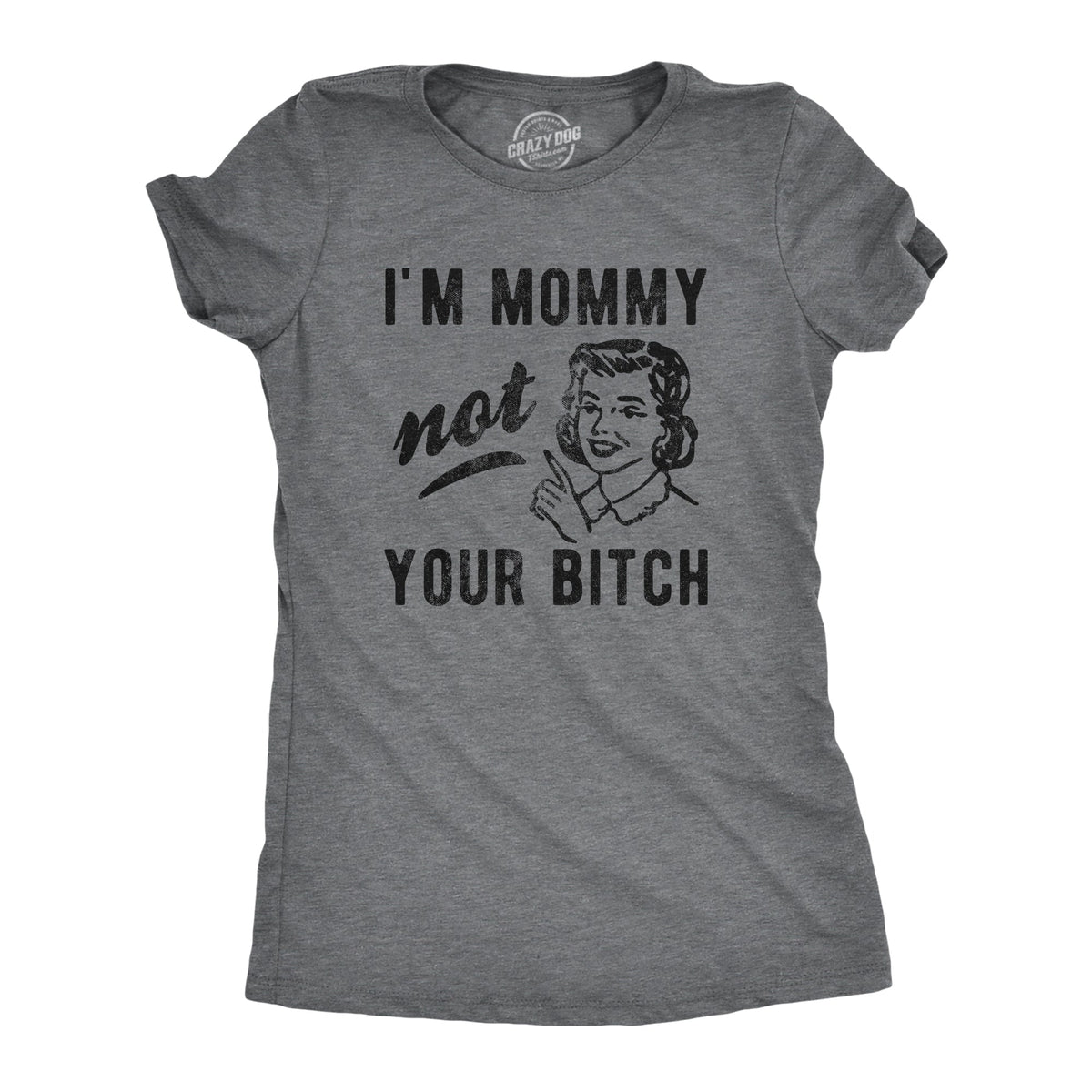 I'm Mommy Not Your Bitch Women's T Shirt