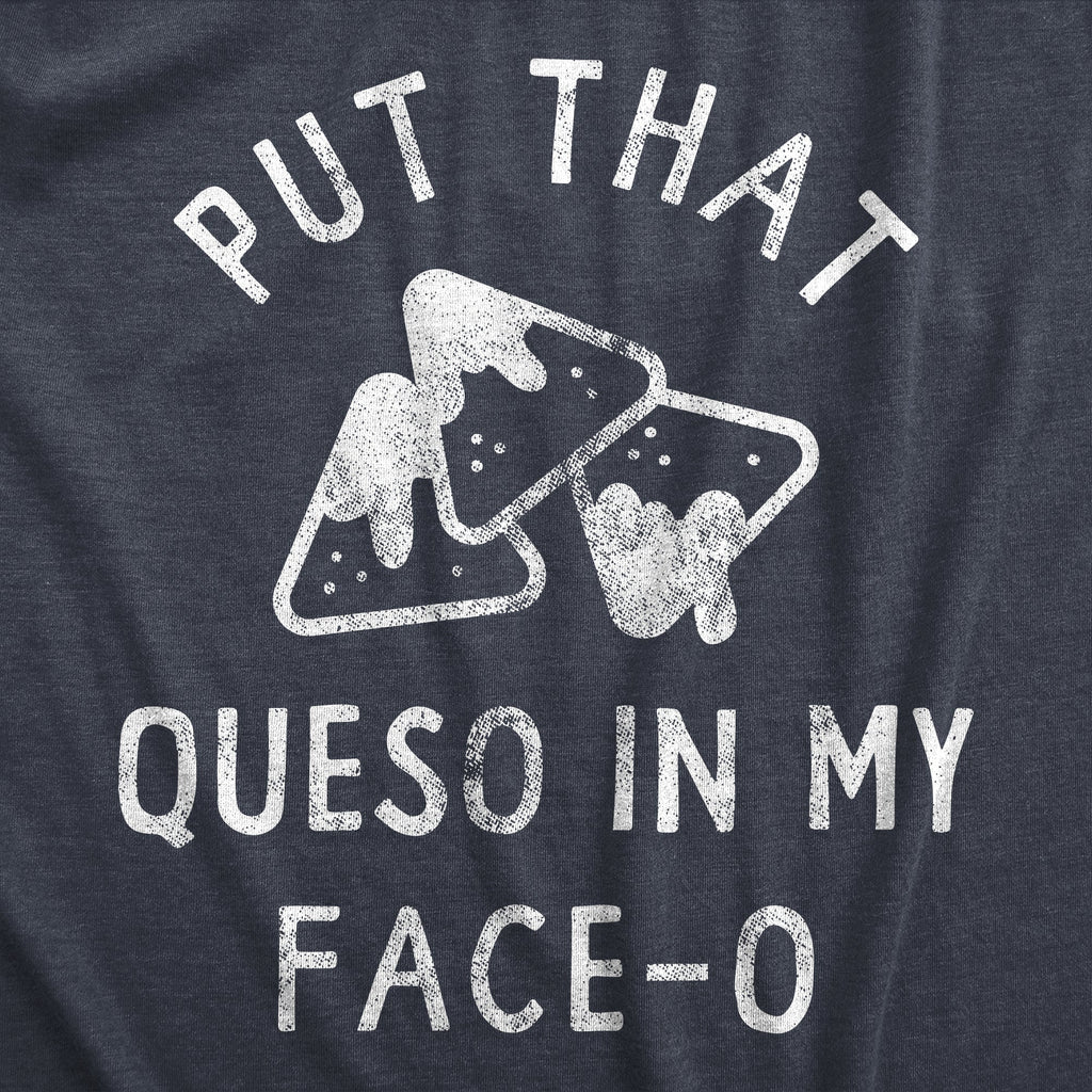 Put That Queso In My Face O Women's T Shirt