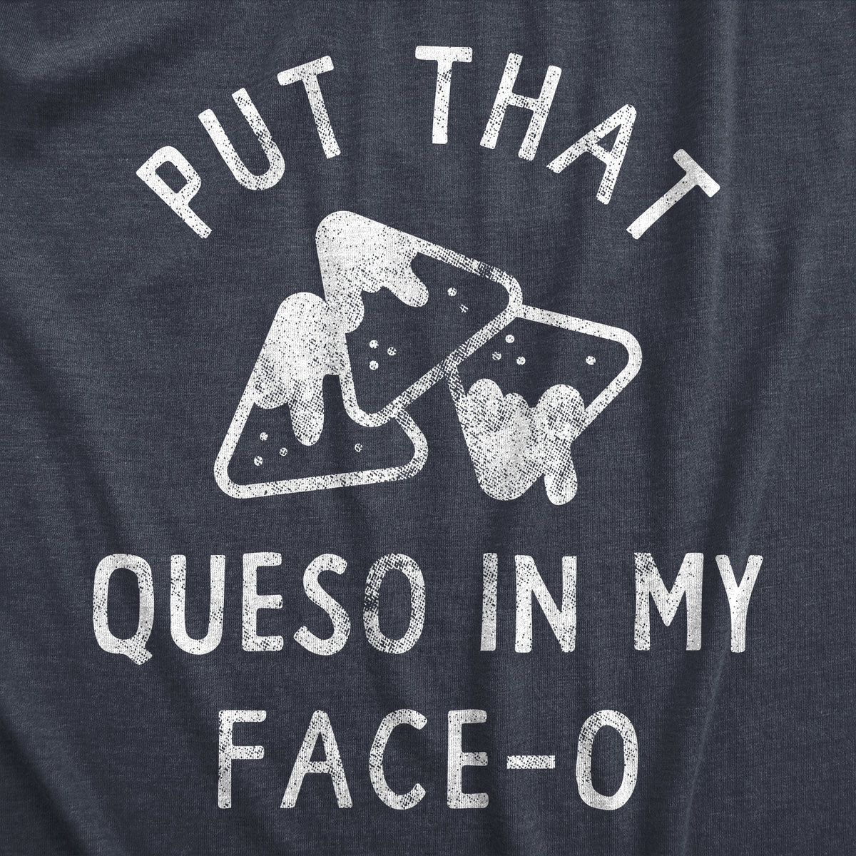 Put That Queso In My Face O Women's T Shirt