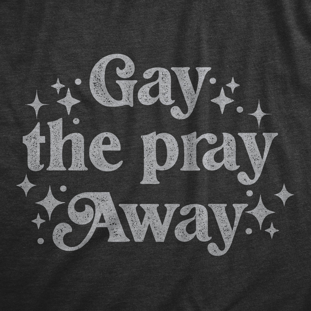 Gay The Pray Away Men's T Shirt
