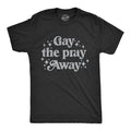 Gay The Pray Away Men's T Shirt