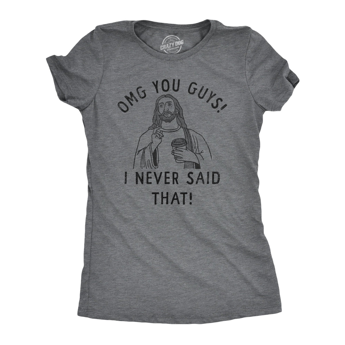 OMG You Guys I Never Said That Women's T Shirt