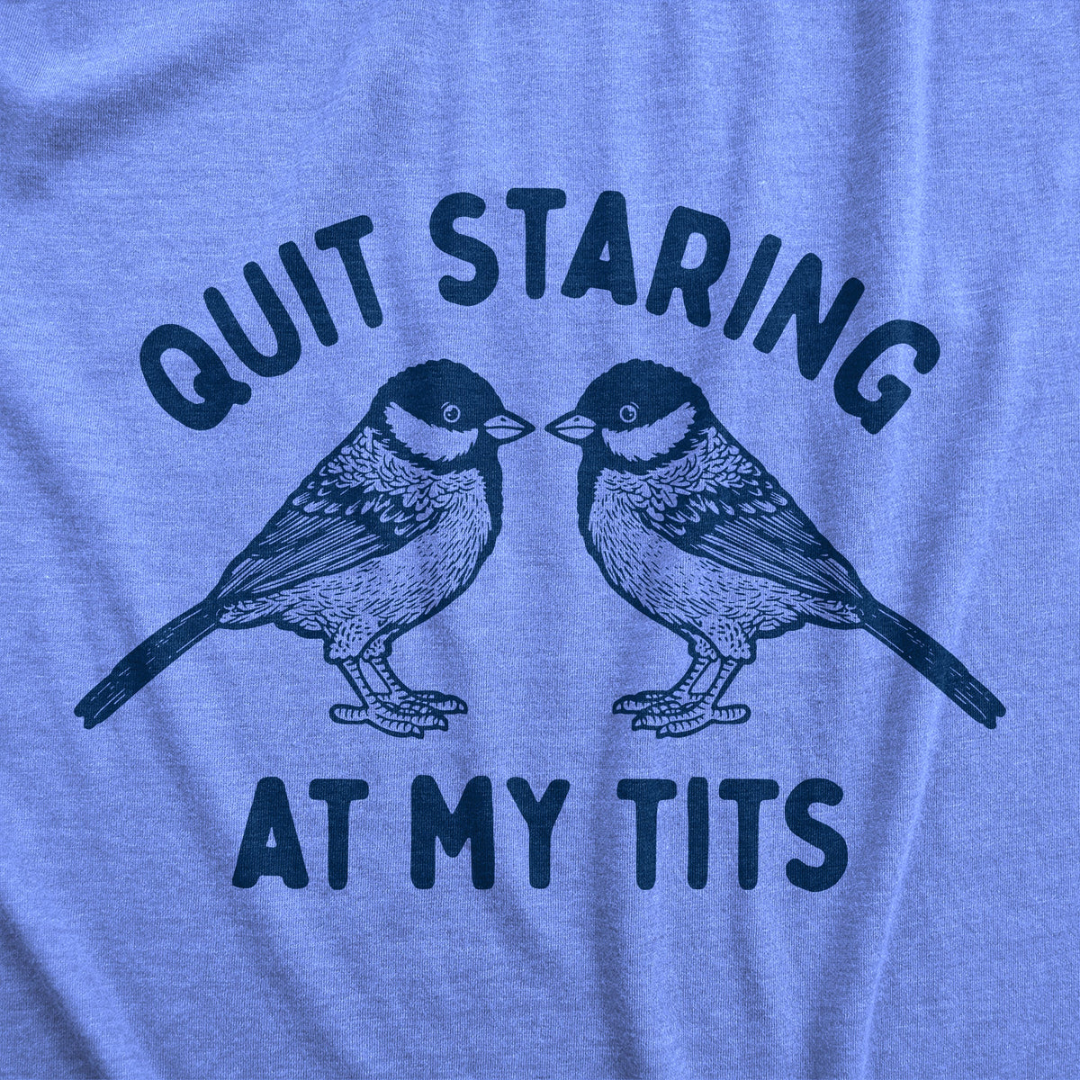 Quit Staring At My Tits Women's T Shirt