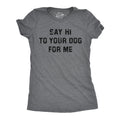 Say Hi To Your Dog For Me Women's T Shirt
