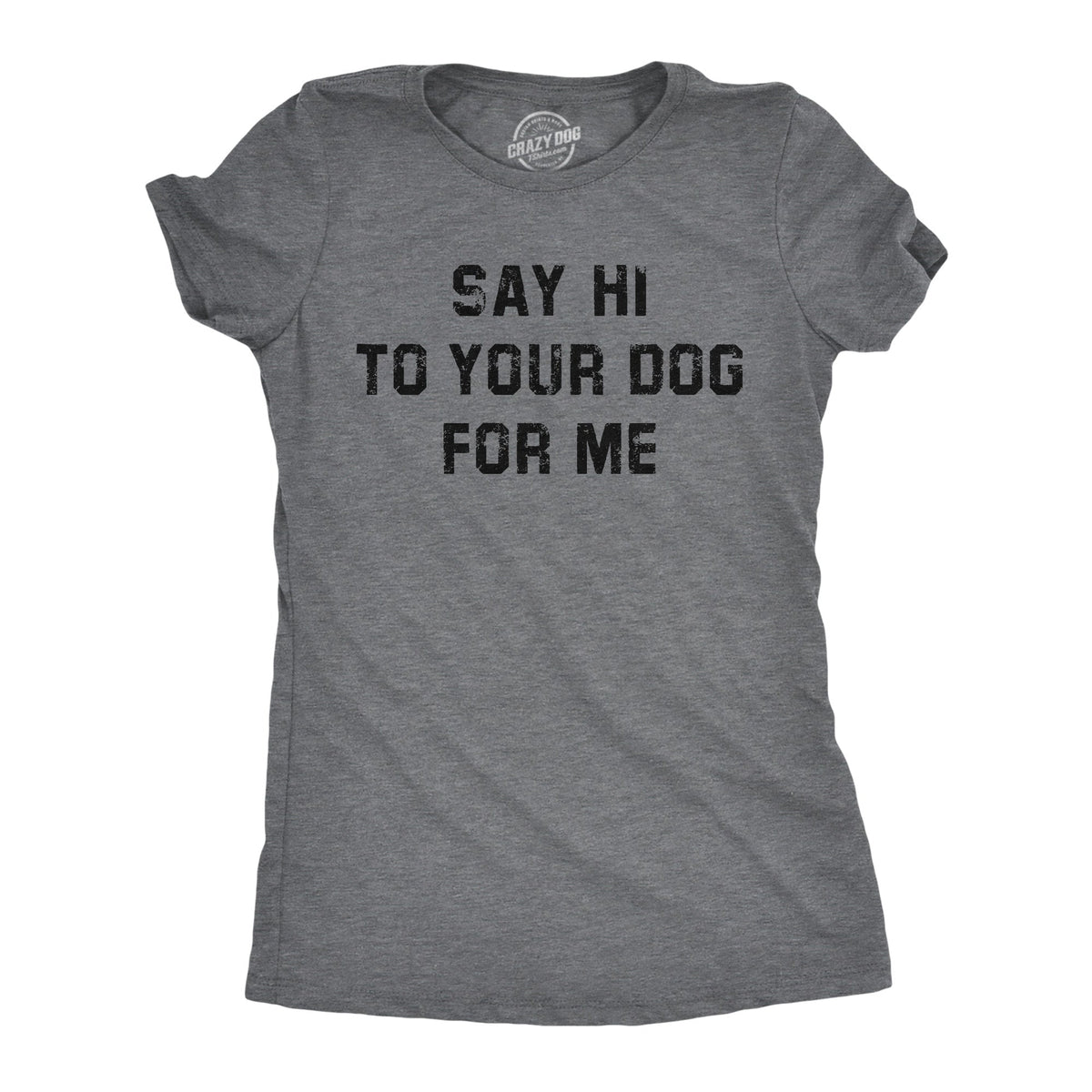 Say Hi To Your Dog For Me Women's T Shirt