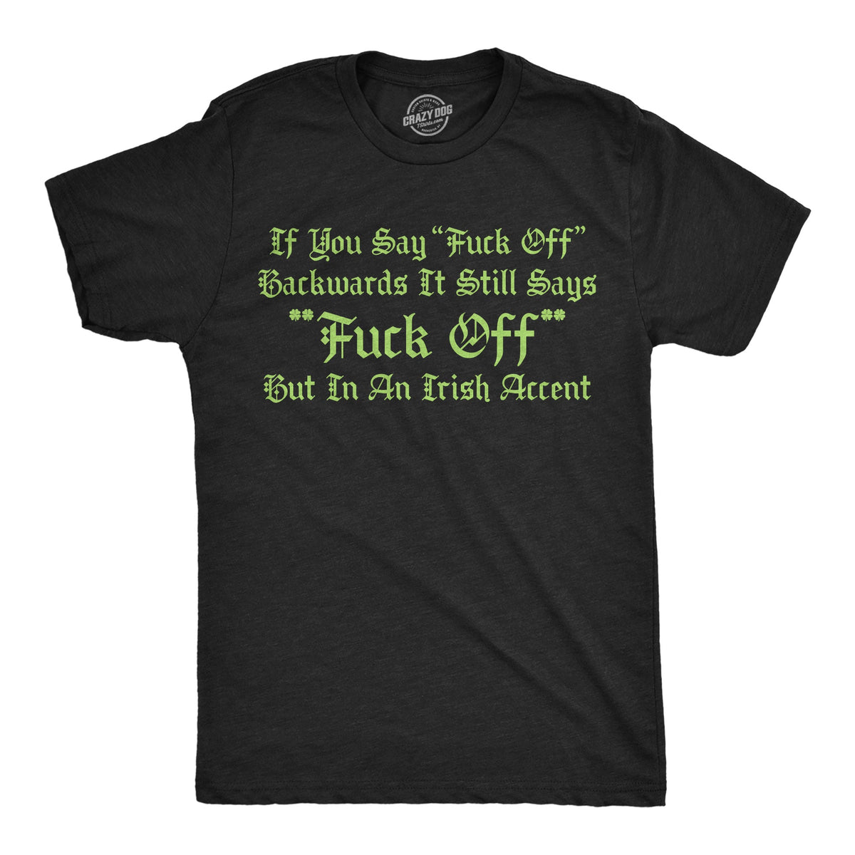 If You Say Fuck Off Backwards It Still Says Fuck Off But In An Irish Accent Men's T Shirt