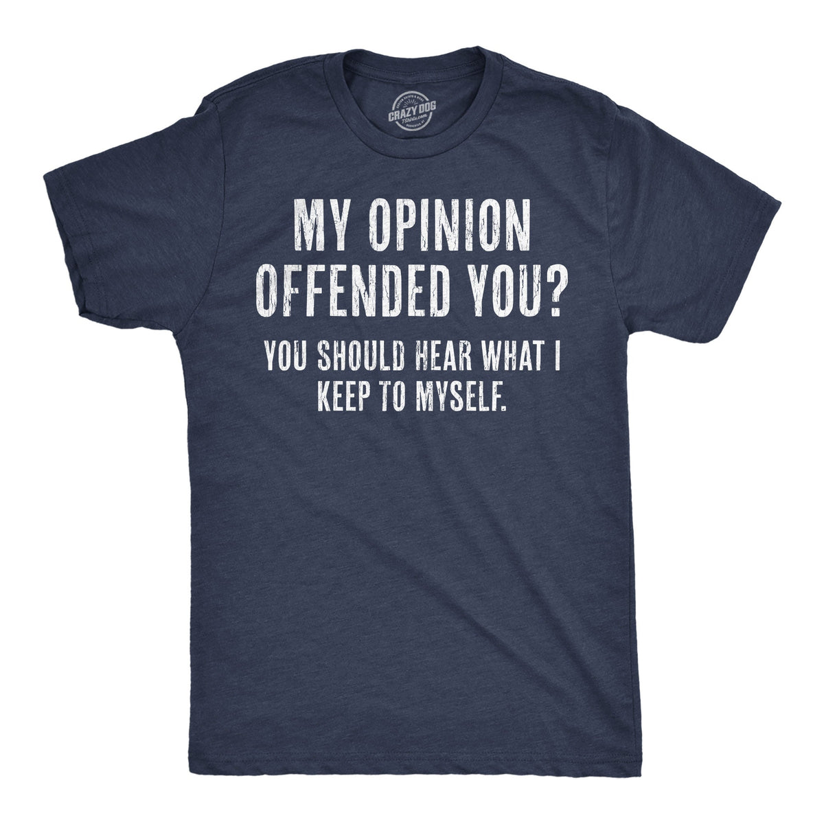 My Opinion Offended You? You Should Hear What I Keep To Myself Men's T Shirt