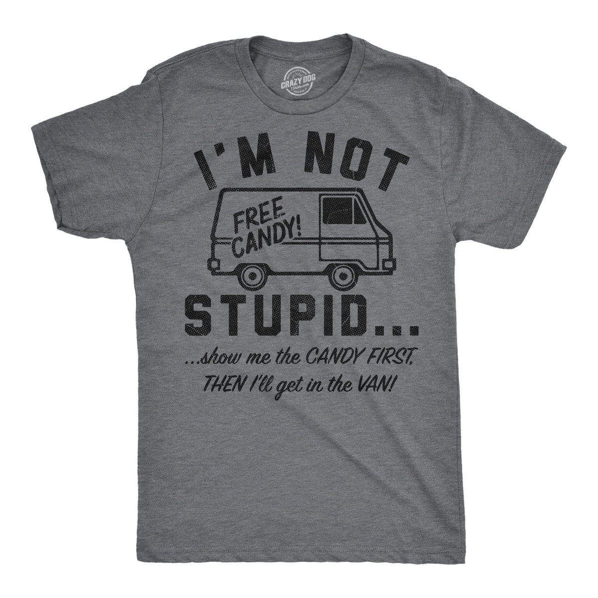 Im Not Stupid Show Me The Candy First Then Ill Get In The Van Men's T Shirt