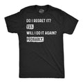 Do I Regret It Yes Will I Do It Again Probably Men's T Shirt