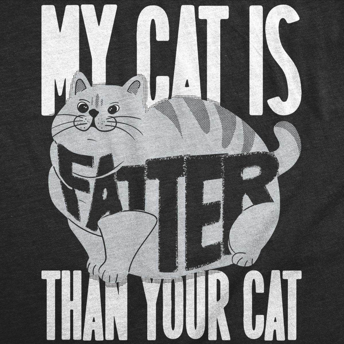 My Cat Is Fatter Than Your Cat Women's T Shirt