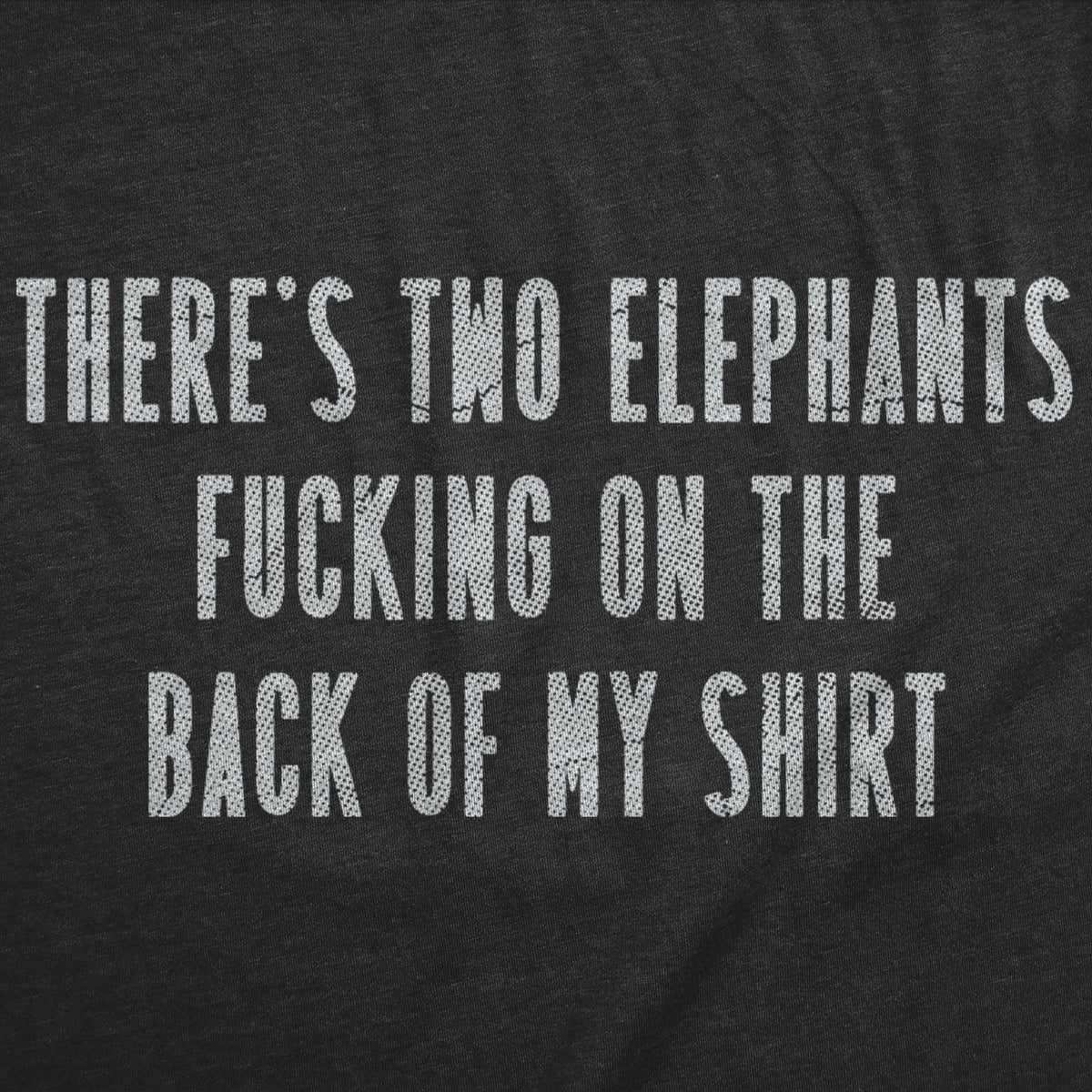 Theres Two Elephants Fucking On The Back Of My Shirt Men's T Shirt