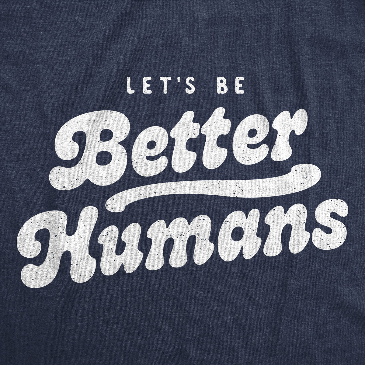 Lets Be Better Humans Men's T Shirt