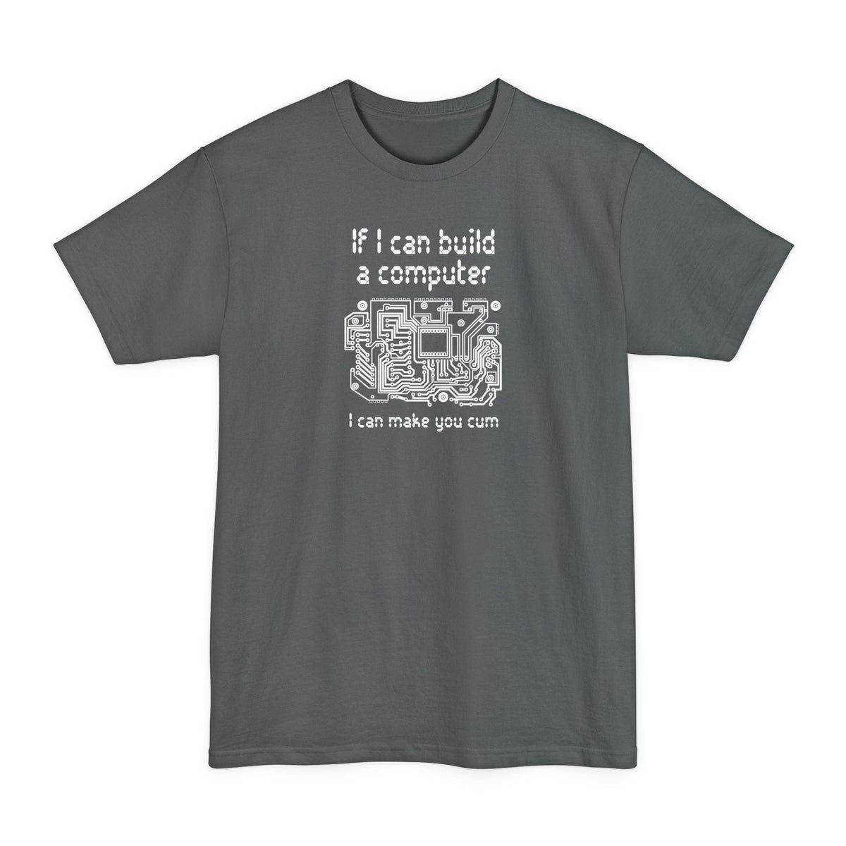 If I Can Build A Computer I Can Make You Cum - Men's Tall T-Shirt