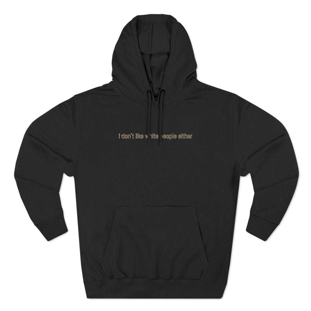 I Don't Like White People Either - Hoodie