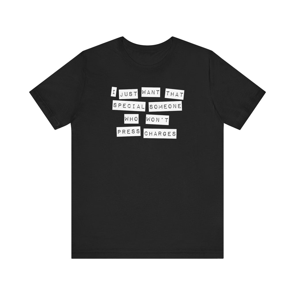 I Just Want That Special Someone Who Won't Press Charges - Men's T-Shirt