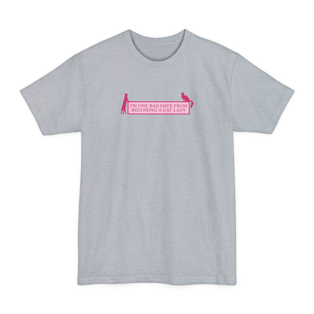 I'm One Bad Date From Becoming A Cat Lady - Men's Tall T-Shirt