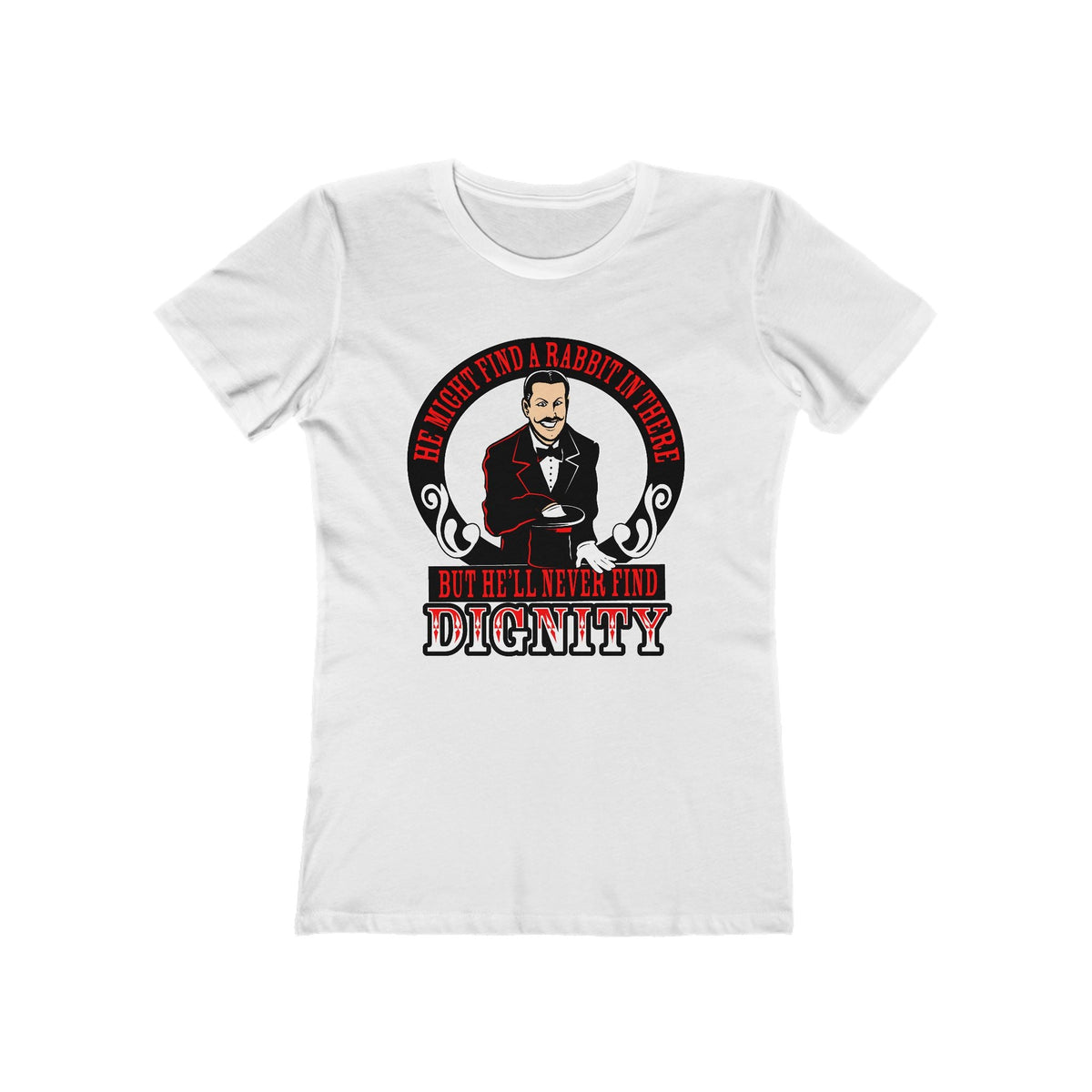 He Might Find A Rabbit In There - But He'll Never Find Dignity  - Women’s T-Shirt