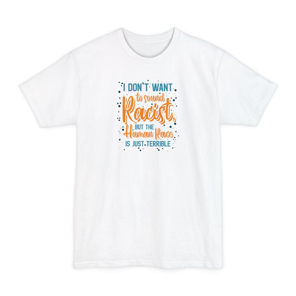 I Don't Want To Sound Racist - Men's Tall T-Shirt