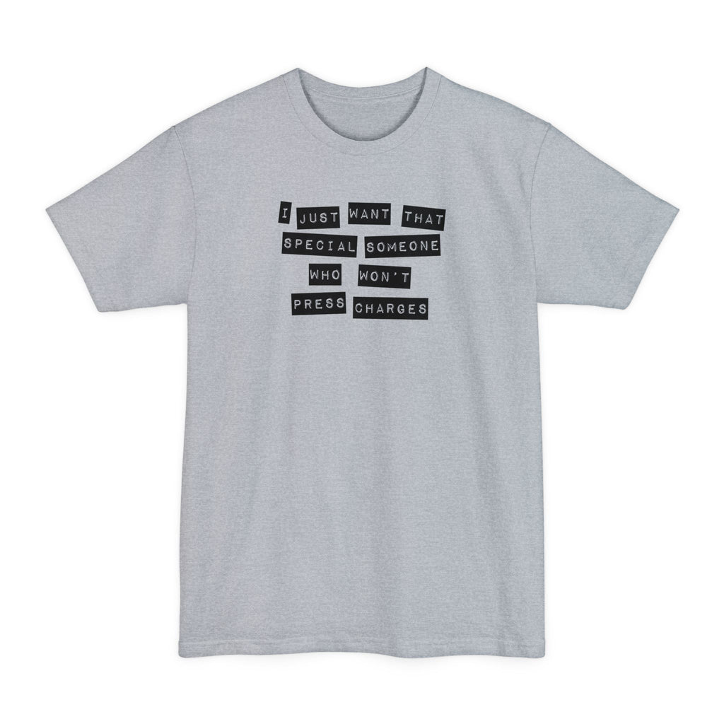 I Just Want That Special Someone Who Won't Press Charges - Men's Tall T-Shirt