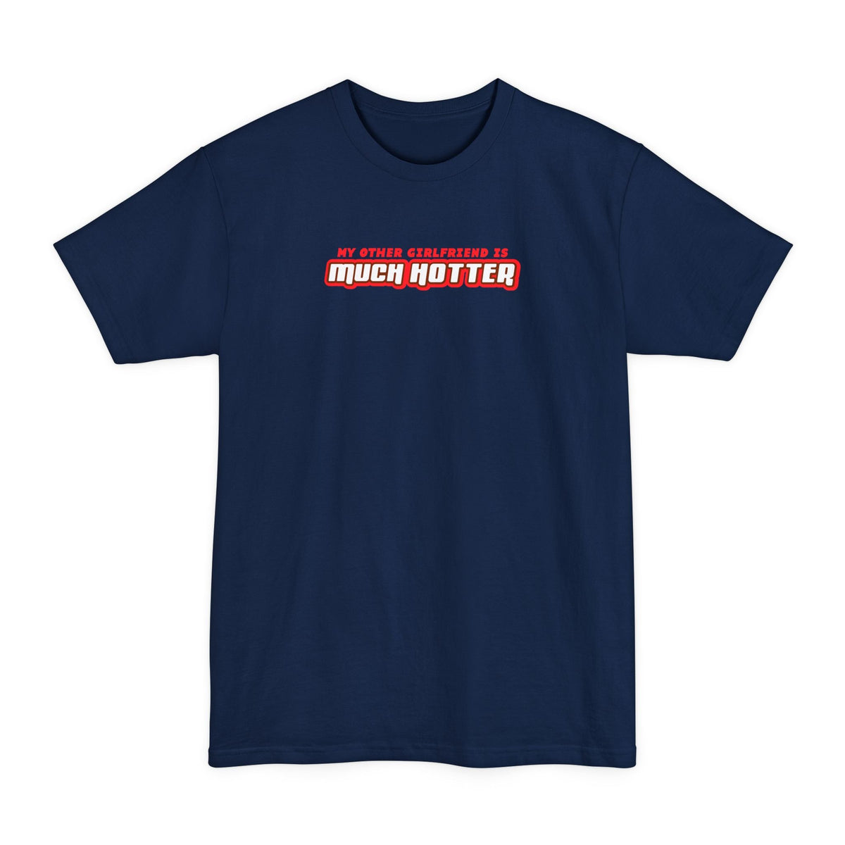 My Other Girlfriend Is Much Hotter - Men's Tall T-Shirt