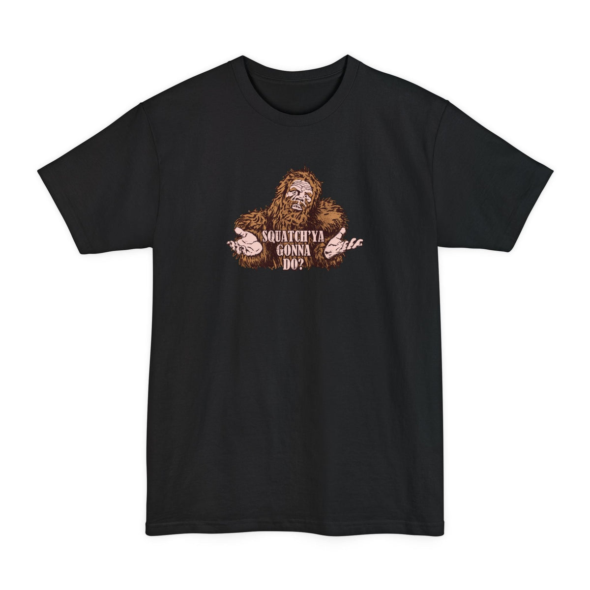 Squatch'Ya Gonna Do? - Men's Tall T-Shirt