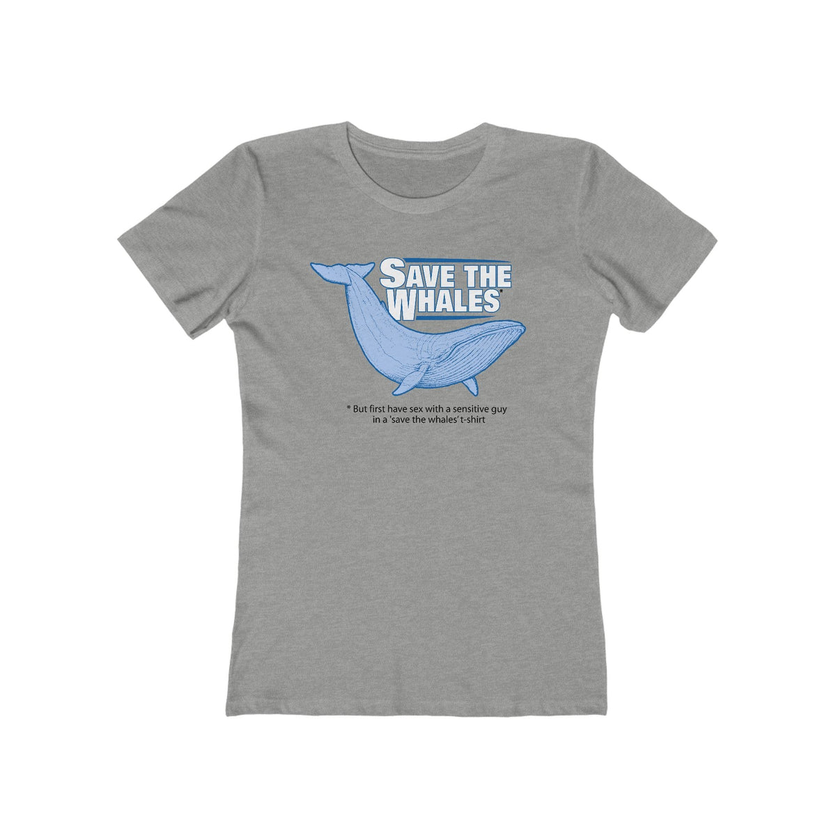 Save The Whales - But First Have Sex With A Sensitive Guy In A 'Save The Whales' T-Shirt  - Women’s T-Shirt