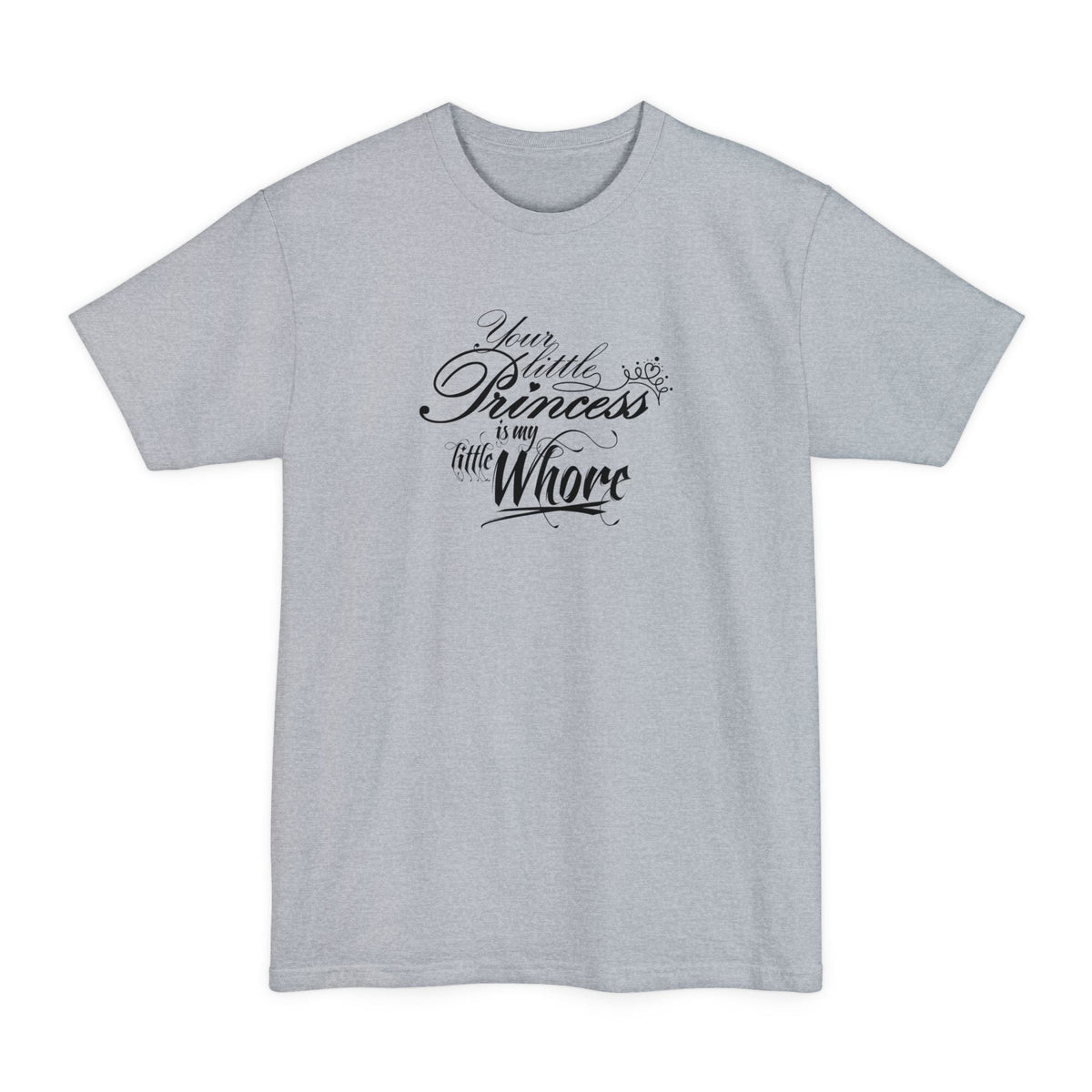 Your Little Princess Is My Little Whore - Men's Tall T-Shirt