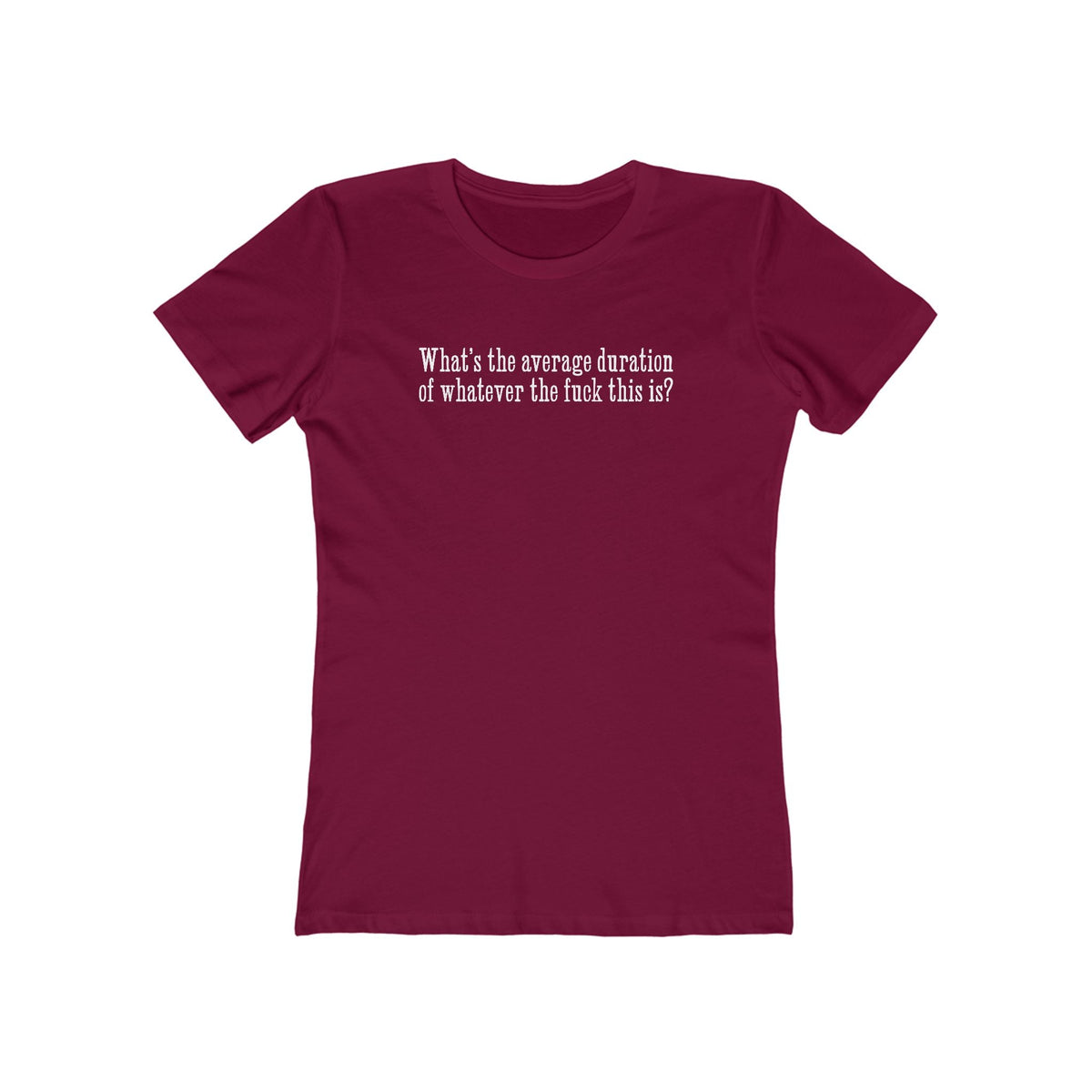 What's The Average Duration Of Whatever The Fuck This Is? - Women’s T-Shirt