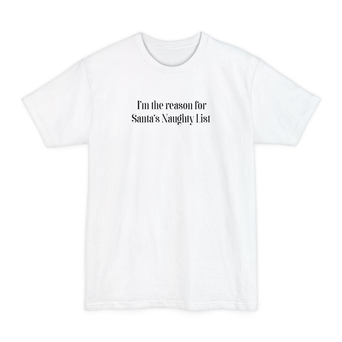I'm The Reason For Santa's Naughty List - Men's Tall T-Shirt