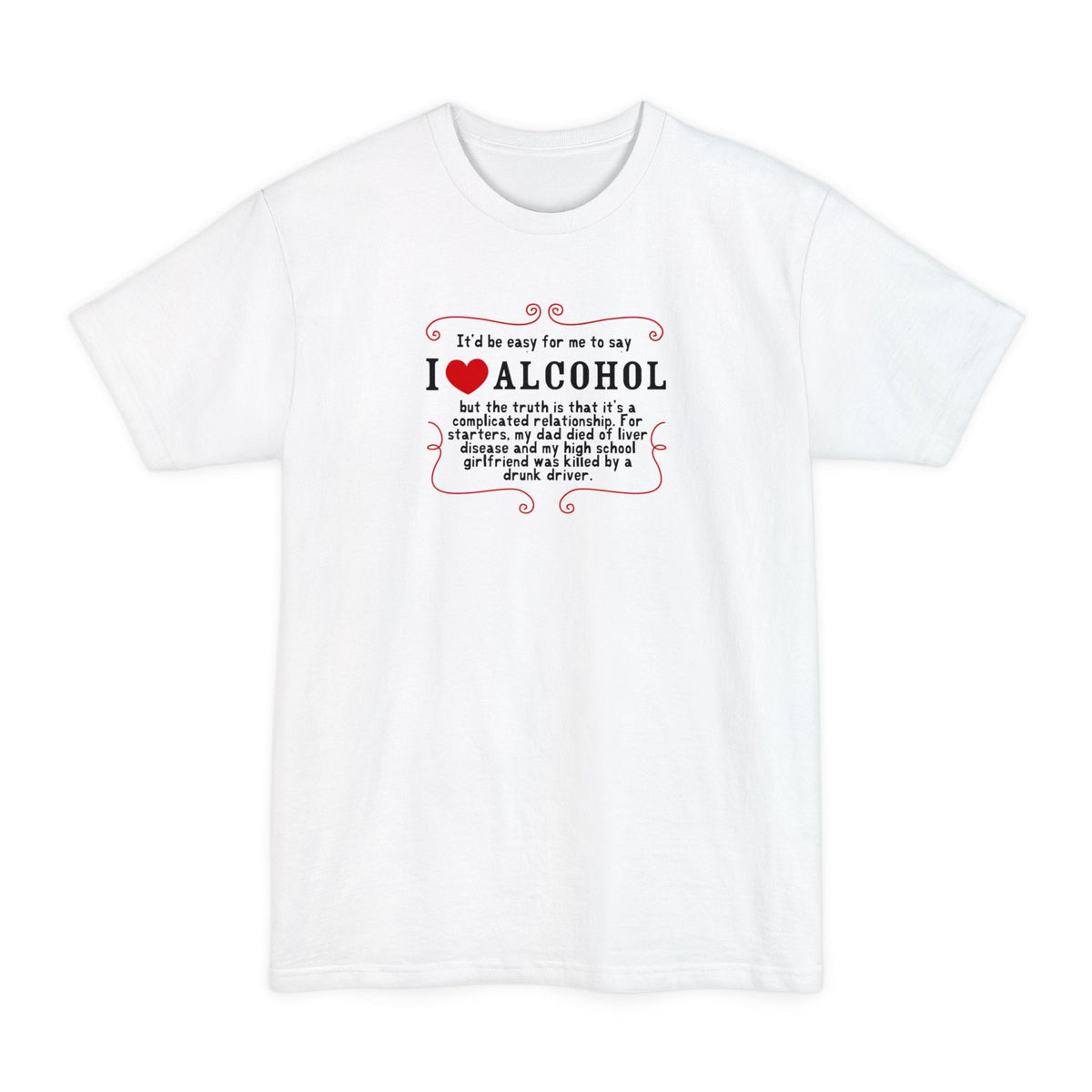 It'd Be Easy For Me To Say I Love Alcohol - Men's Tall T-Shirt
