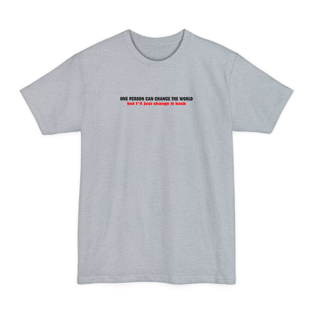 One Person Can Change The World - But I'll Just Change It Back - Men's Tall T-Shirt