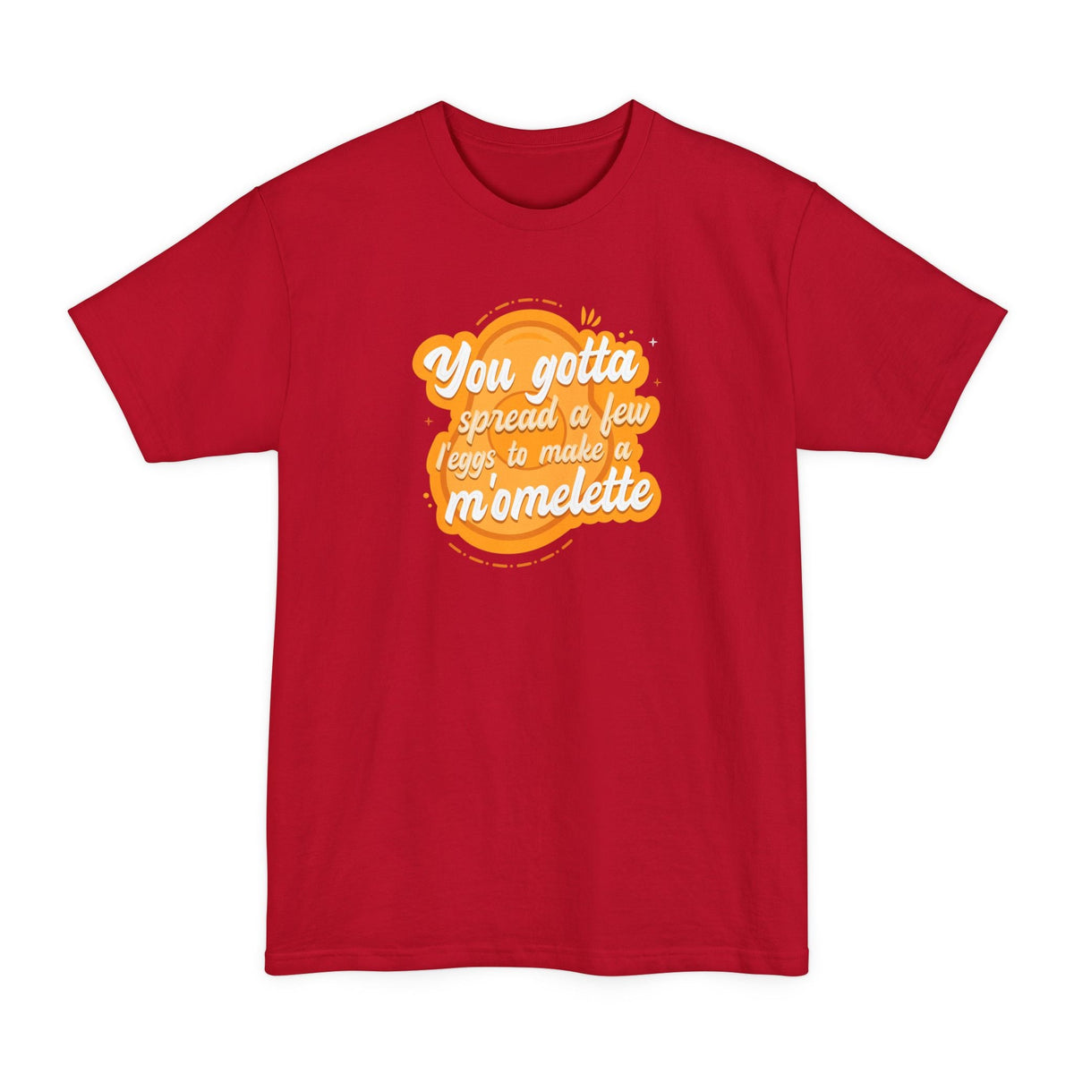 You Gotta Spread A Few L'Eggs To Make A M'Omlette - Men's Tall T-Shirt