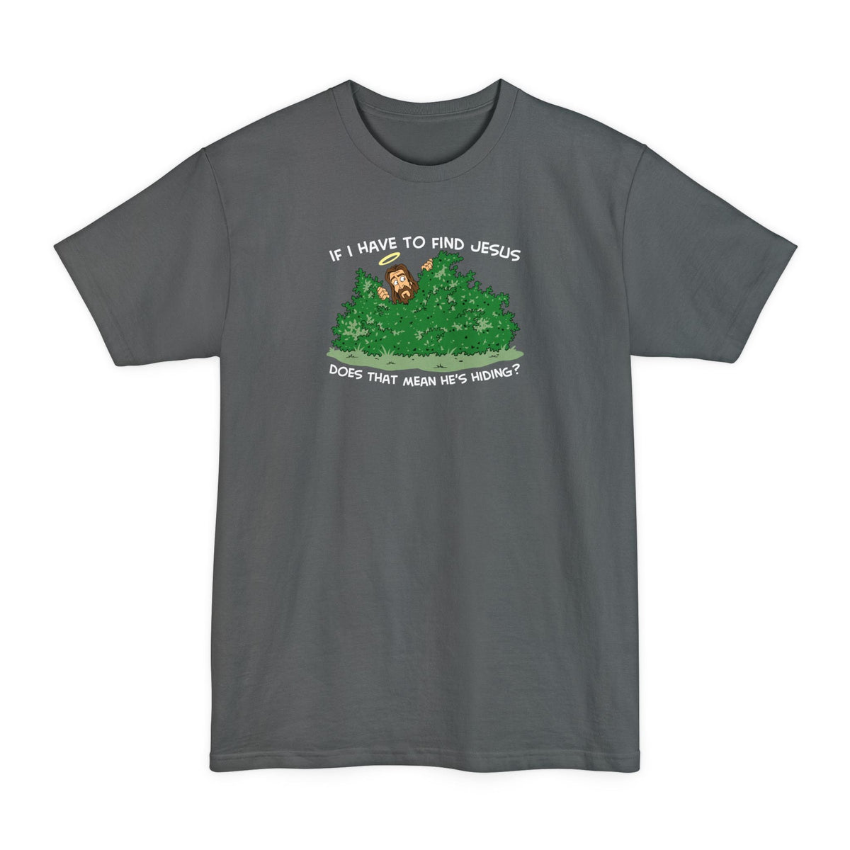 If I Have To Find Jesus Does That Mean He's Hiding? - Men's Tall T-Shirt