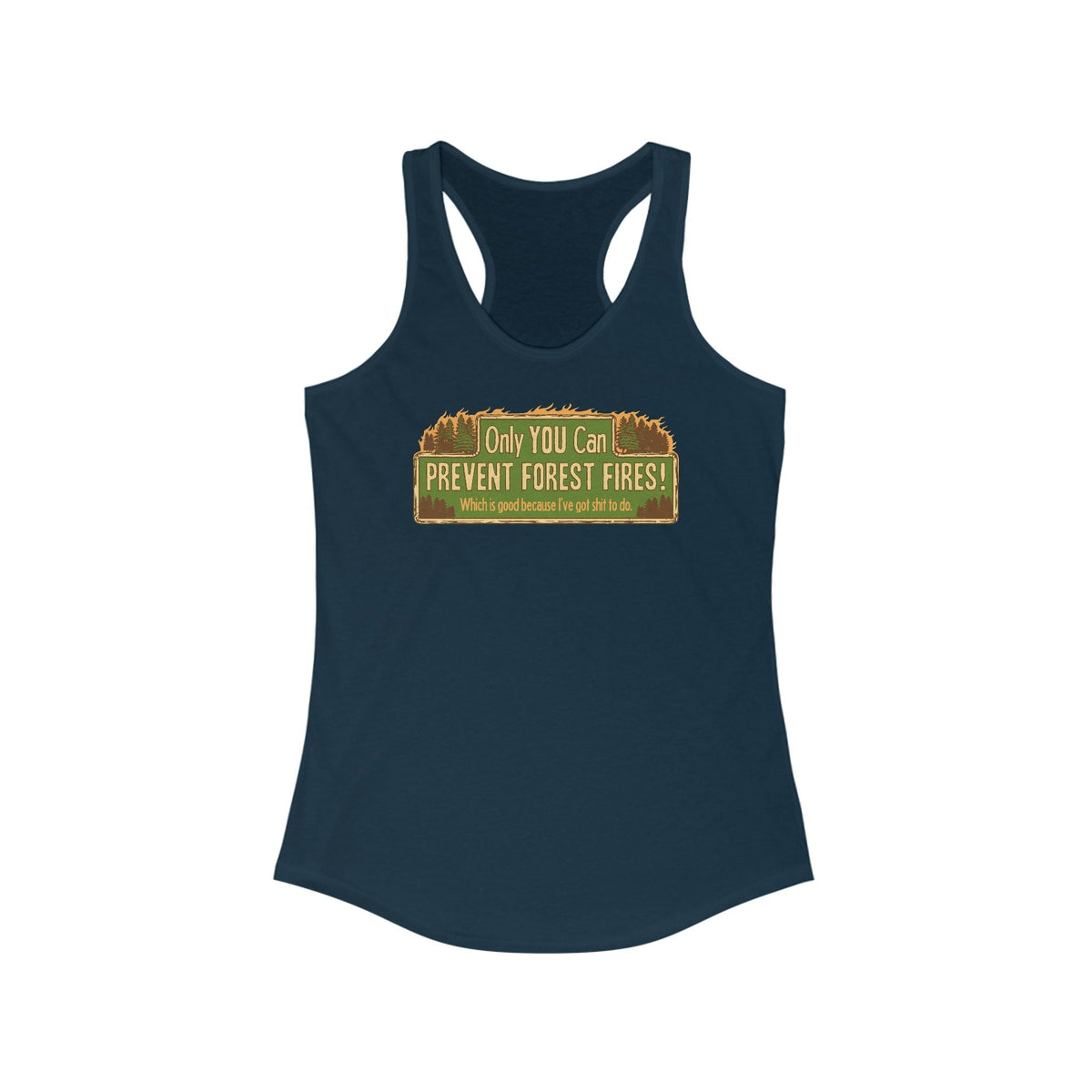 Only You Can Prevent Forest Fires! - Which Is Good Because I've Got Shit To Do - Women’s Racerback Tank
