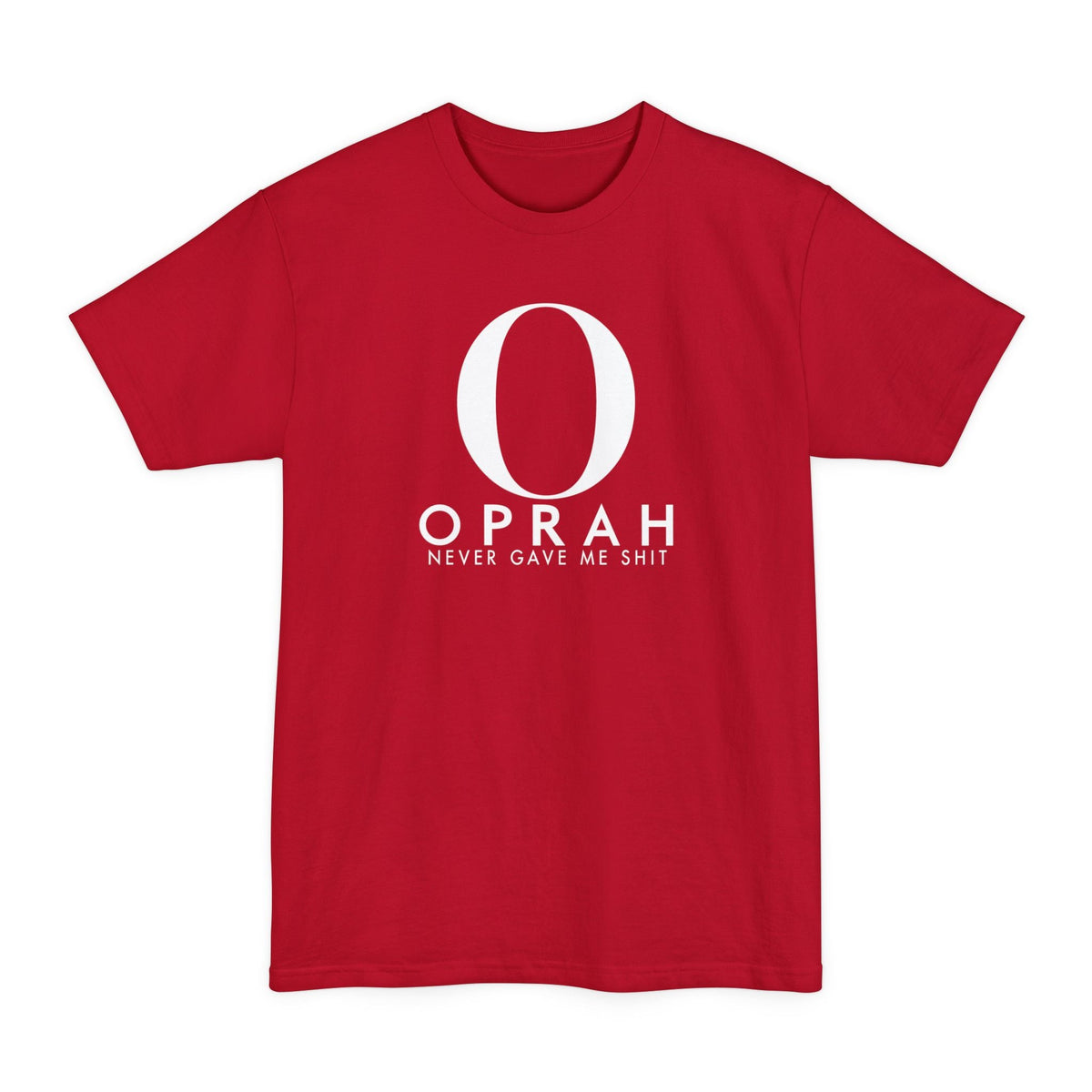 Oprah Never Gave Me Shit - Men's Tall T-Shirt