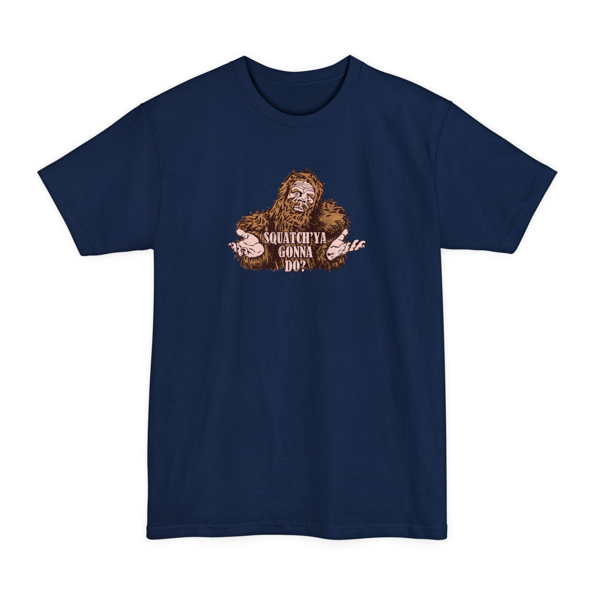 Squatch'Ya Gonna Do? - Men's Tall T-Shirt