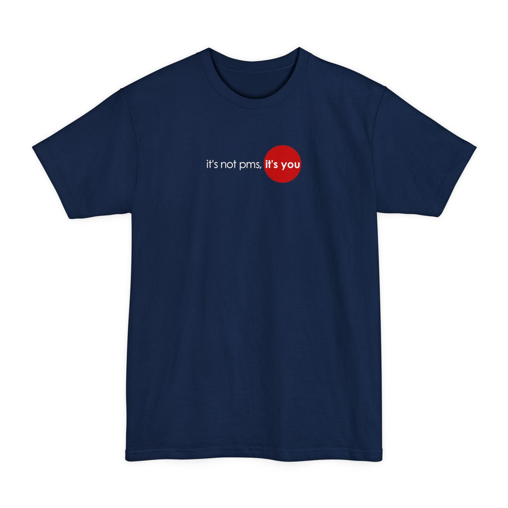 It's Not Pms - It's You - Men's Tall T-Shirt