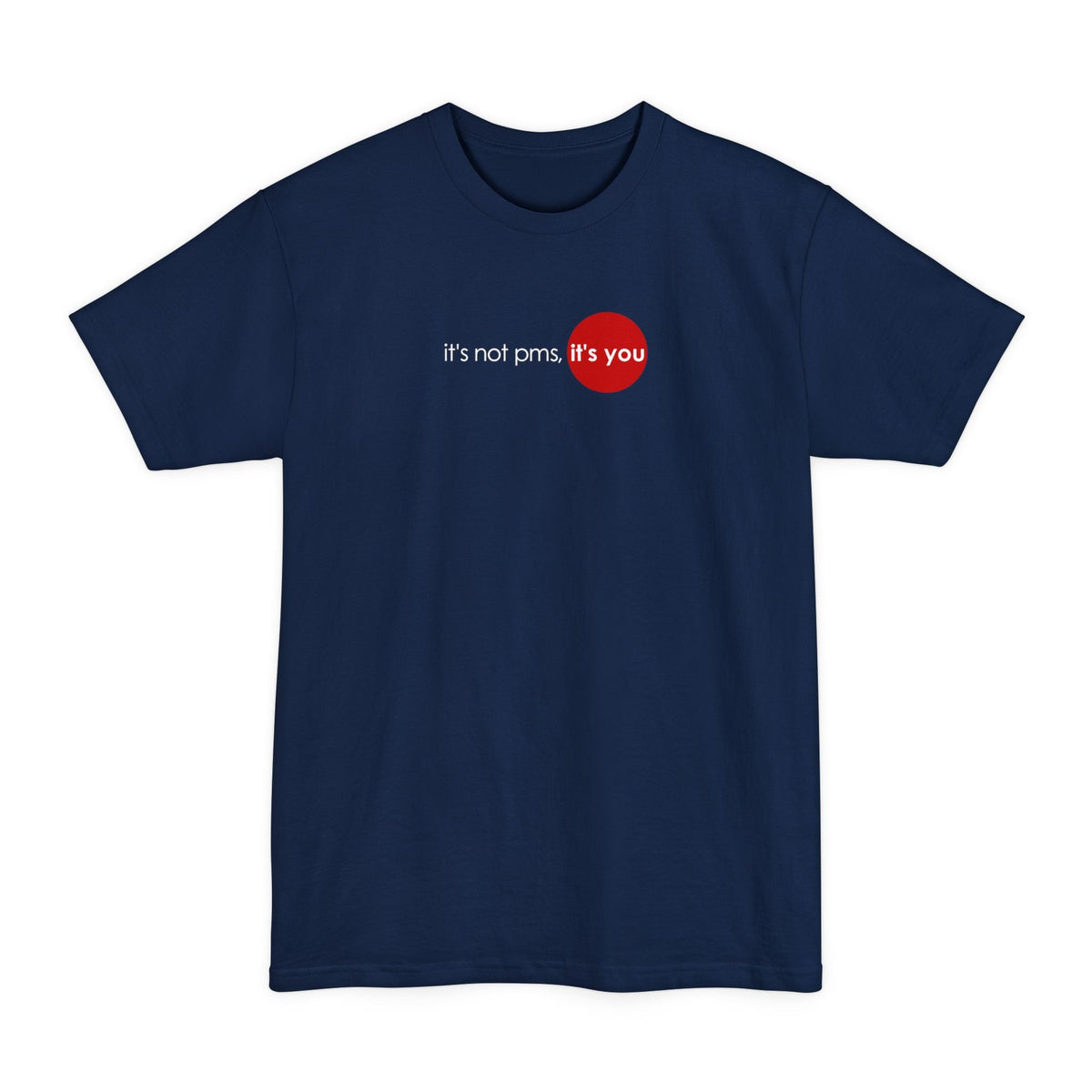 It's Not Pms - It's You - Men's Tall T-Shirt